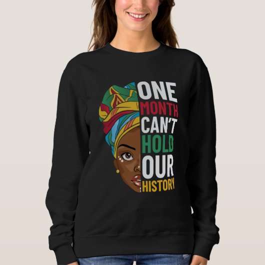 One Month Can't Hold Our History Black History Mon Sweatshirt (Vorderseite)