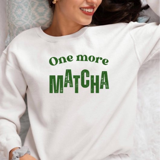 One More Matcha T-Shirt – Aesthetic Matcha Lover Sweatshirt