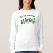 One More Matcha T-Shirt – Aesthetic Matcha Lover Sweatshirt (Vorderseite)
