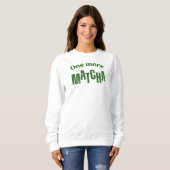 One More Matcha T-Shirt – Aesthetic Matcha Lover Sweatshirt (Vorne ganz)