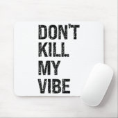 Only – Don’t Kill My Vibe – Motivational  Mousepad (Mit Mouse)
