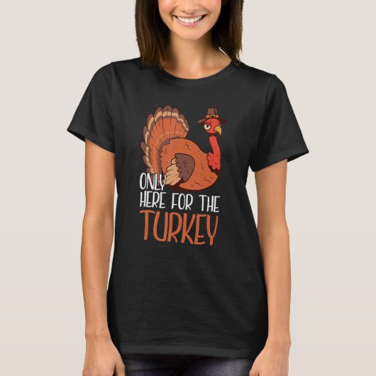 Only Here For The Turkey Thanks Giving  Thanksgivi T-Shirt (Vorderseite)