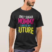 Only Sugar Mommy can fix my Future  4 T-Shirt (Vorderseite)