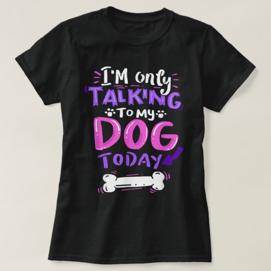 Only Talking To My Dog Today Design T-Shirt (Design vorne)