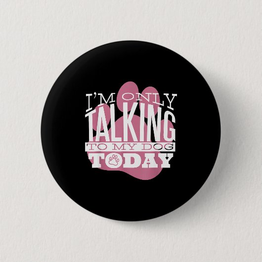 Only Talking To My Dog Today Funny Dog Lover Quote Button (Vorderseite)