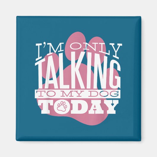 Only Talking To My Dog Today Funny Dog Lover Quote Magnet (Vorne)