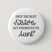 Only the best sisters get promoted to aunt ♥ button (Vorderseite)
