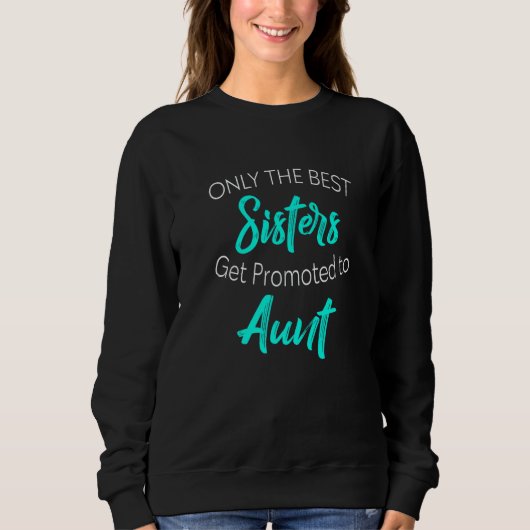 Only the Best Sisters Get Promoted to Aunt Pregnan Sweatshirt (Vorderseite)