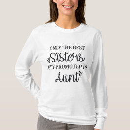 Only the best sisters get promoted to aunt T-Shirt