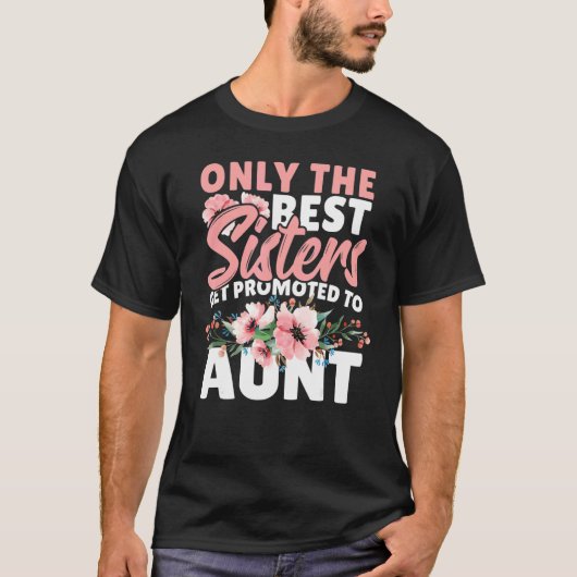 Only The Best Sisters Get Promoted To Aunt T-Shirt (Vorderseite)