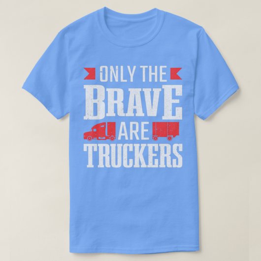 Only The Brave Are Truckers Truck Driver T-Shirt (Design vorne)