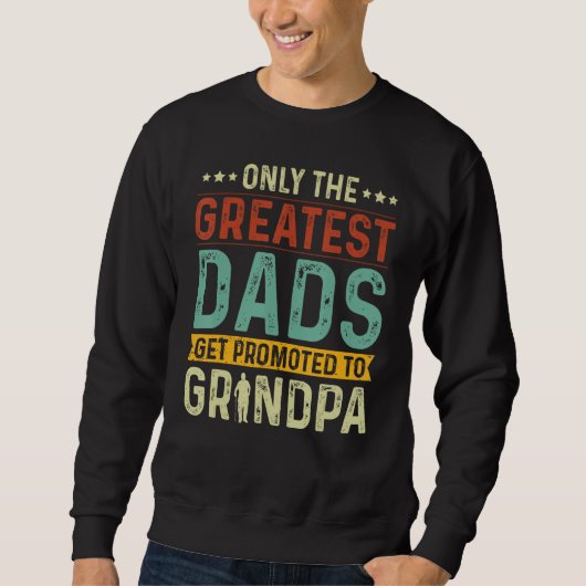 Only The Greatest Dads Get Promoted To Grandpa Sweatshirt (Vorderseite)