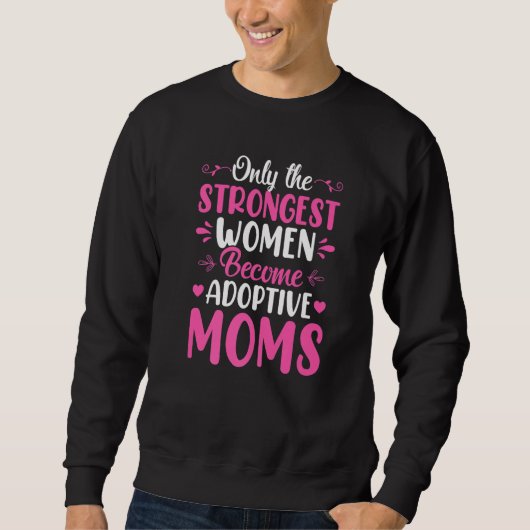 Only The Strongest Women Become Adoptive Moms Adop Sweatshirt (Vorderseite)