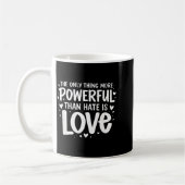 Only thing more powerful than hate is love Only th Kaffeetasse (Links)