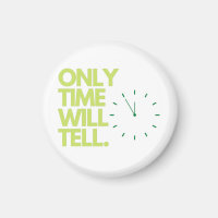 Only time will tell magnets.