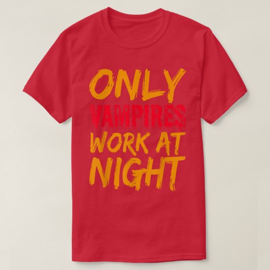 Only Vampires Work At Night Working Day Shift Job  T-Shirt (Design vorne)