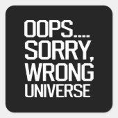 Oops, Sorry - Falsches Universum Quadratischer Aufkleber (Vorderseite)
