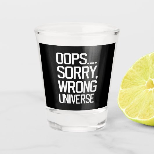 Oops, Sorry - Falsches Universum Schnapsglas (Vorderseite)