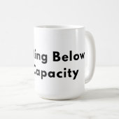 Operating Below Full Capacity Typography Mug  Kaffeetasse (VorderseiteRechts)