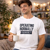 Operating Normally Probably Funny T-Shirt