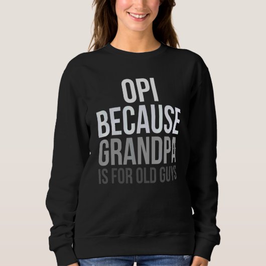 Opi, weil Opa für alte Typ ist Sweatshirt (Vorderseite)