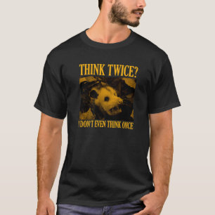 Opossum denken, zweimal denke ich nicht einmal, ei T-Shirt