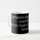 „Opportunities don' t happen. You create them. Kaffeetasse (Vorderseite Links)