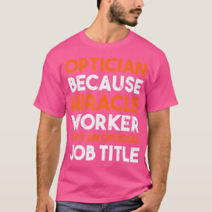 Optimiker weil Miracle Worker Job Titel Funny Ey T-Shirt