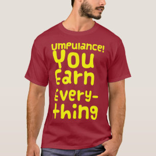 Opulence You Own verdienen alles Funny Queen T-Shirt