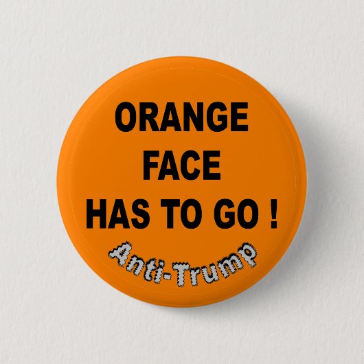 Orange Gesicht muss gehen ! / Anti-Trump, Button (Vorderseite)