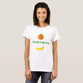 Orange You Glad Joke T - Shirt (Vorne ganz)
