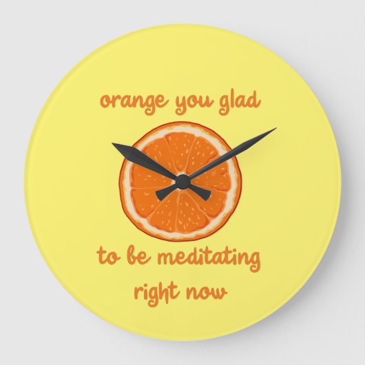 "Orange you glorid to be mediting now" Große Wanduhr (Vorderseite)