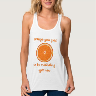 "Orange you glorid to be mediting now" Tank Top