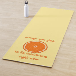 "Orange you glorid to be mediting now" Yogamatte