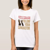 Orchestra Conductor Funny folgen Sie Ihrem Conduct T-Shirt (Vorderseite)