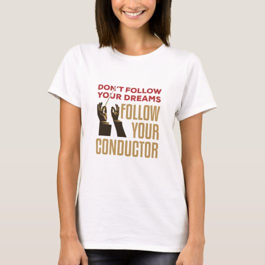 Orchestra Conductor Funny folgen Sie Ihrem Conduct T-Shirt (Vorderseite)