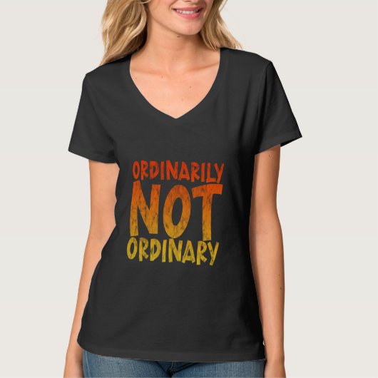 Ordinarily Not Ordinary T-Shirt (Vorderseite)