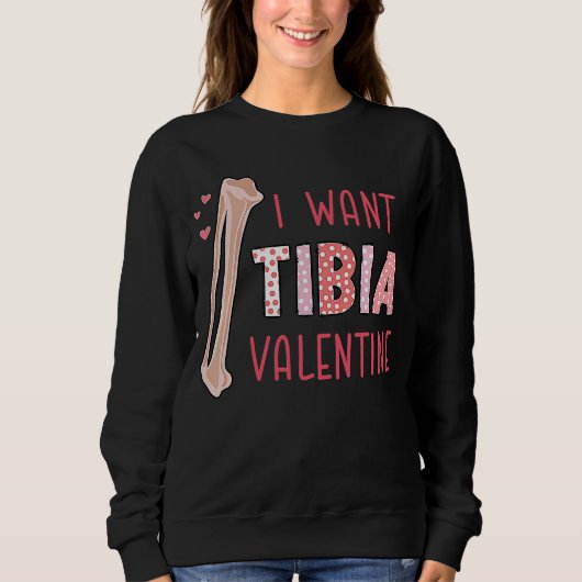 Orthopedic Radiology Surgeon I Want Tibia Your Val Sweatshirt (Vorderseite)