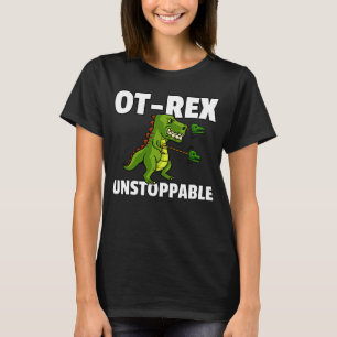 OT Rex Unstoppable Occupational Therapy Therapist T-Shirt