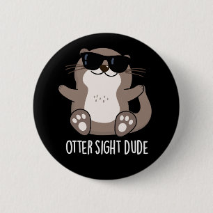 Otter Sight Dude Funny Animal Pun Dark BG Button