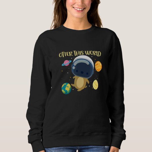 Otter This World Space Planets Astronomy Astronaut Sweatshirt (Vorderseite)