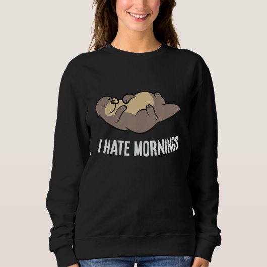 Otter Tired  Otter I Hate Mornings Sweatshirt (Vorderseite)