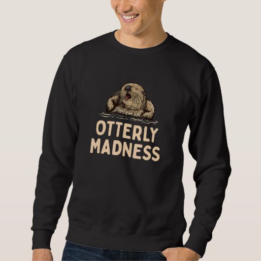Otterly Madness Otter Sayings Otters Quote Sweatshirt (Vorderseite)