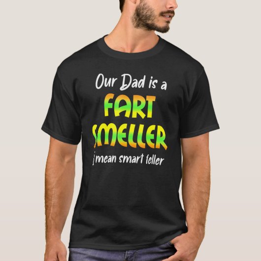 Our Dad Fart Smeller I Mean Smart Feller T-Shirt (Vorderseite)