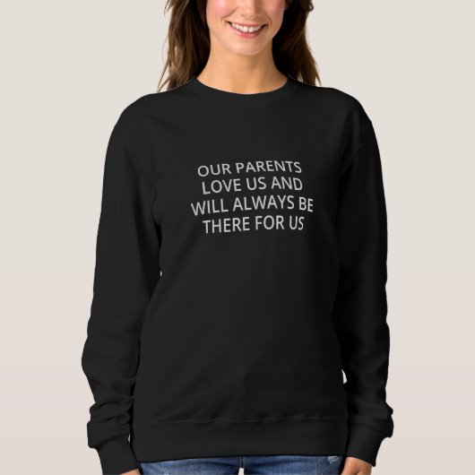 Our parents love us and will always be there for u sweatshirt (Vorderseite)