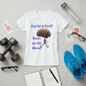 "Out for a Stroll, Brain on Move" T - Shirt