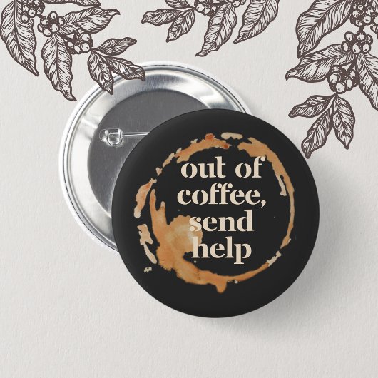 Out of Coffee Send Help Funny Caffeine Addict Button