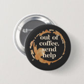 Out of Coffee Send Help Funny Caffeine Addict Button (Vorne & Hinten)