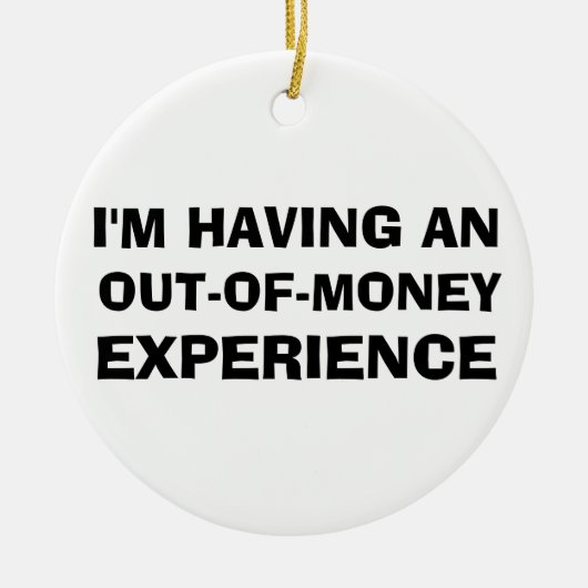 Out of Money Experience Keramik Ornament (Vorne)