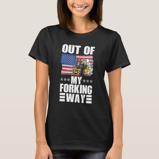 Out Of My Forking Way Forklift Driver Forklift Ope T-Shirt (Vorderseite)